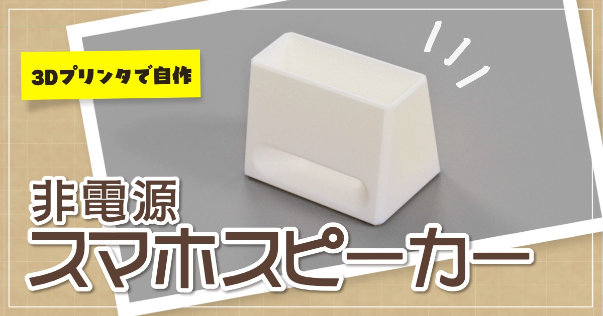 3Dプリンターで非電源スマホスピーカーを作ってみる
